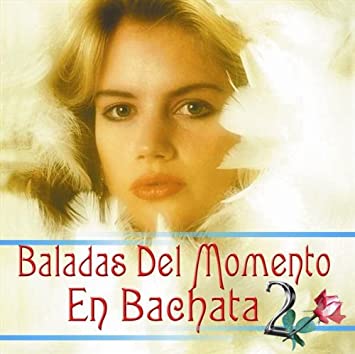 BALADAS DEL MOMENTO EN BACHATA VOL 2